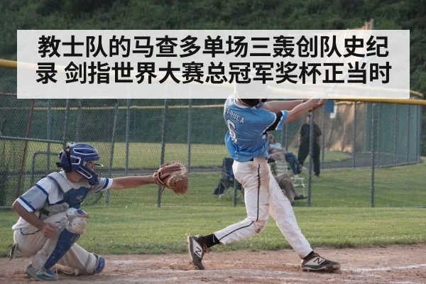 教士队的马查多单场三轰创队史纪录 剑指世界大赛总冠军奖杯正当时